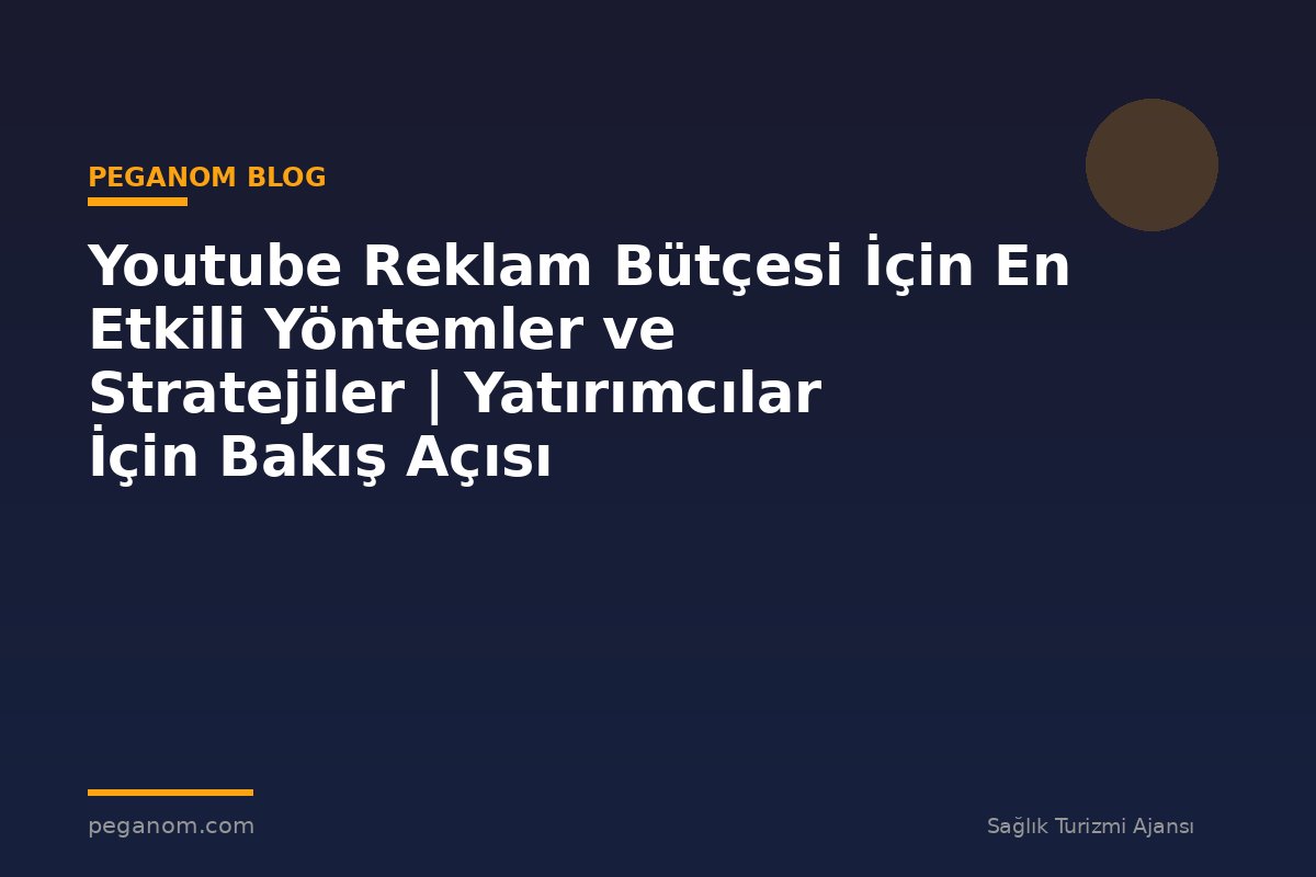 Youtube Reklam Bütçesi İçin En Etkili Yöntemler ve Stratejiler | Yatırımcılar İçin Bakış Açısı