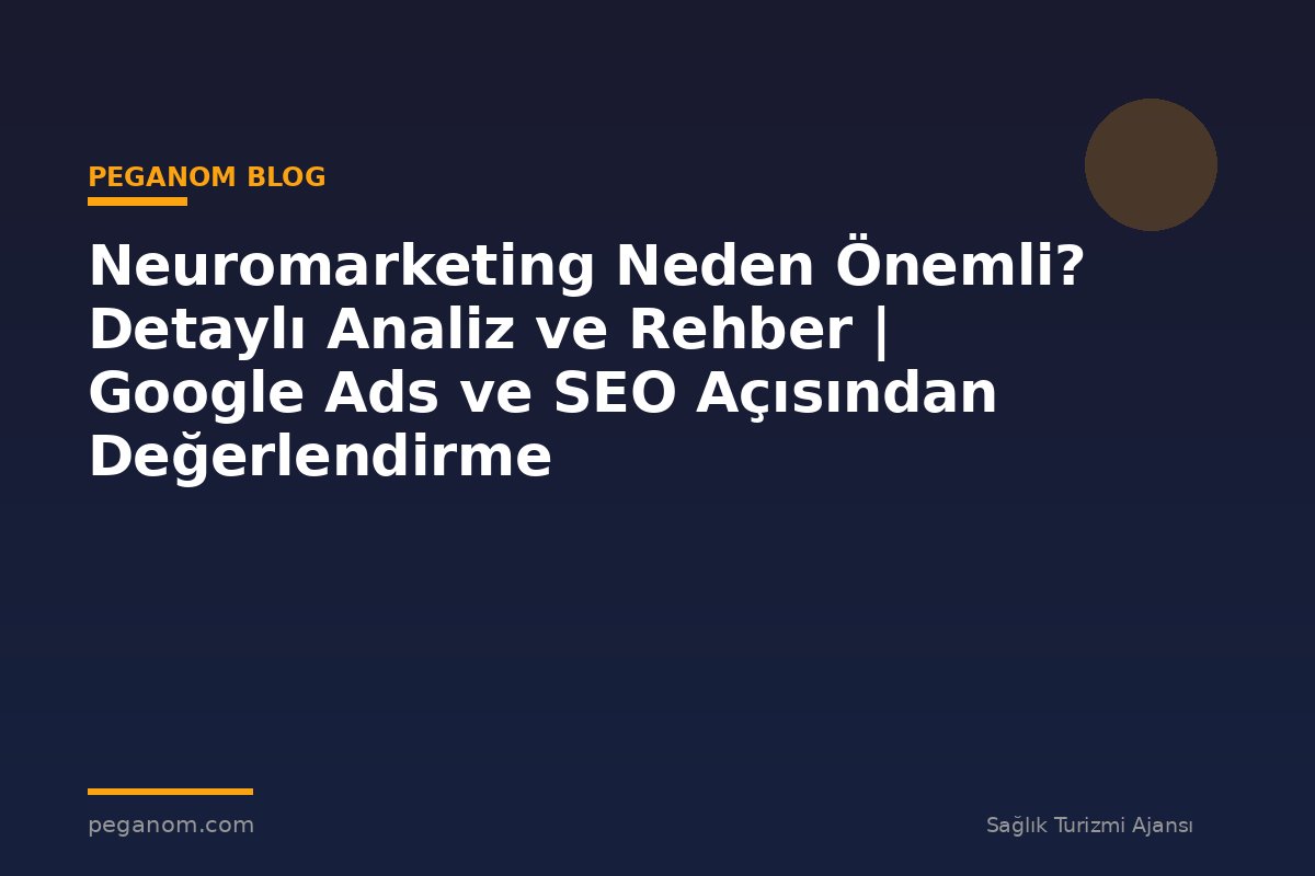 Neuromarketing Neden Önemli? Detaylı Analiz ve Rehber | Google Ads ve SEO Açısından Değerlendirme