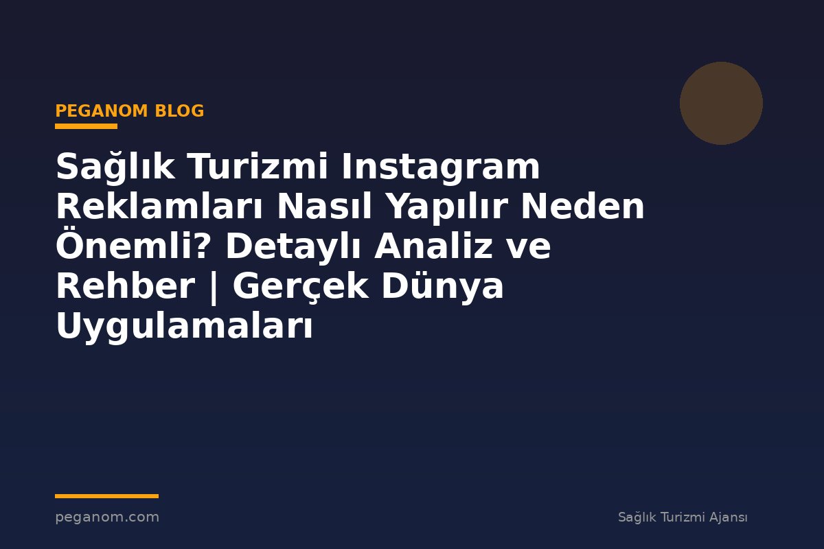 Sağlık Turizmi Instagram Reklamları Nasıl Yapılır Neden Önemli? Detaylı Analiz ve Rehber | Gerçek Dünya Uygulamaları