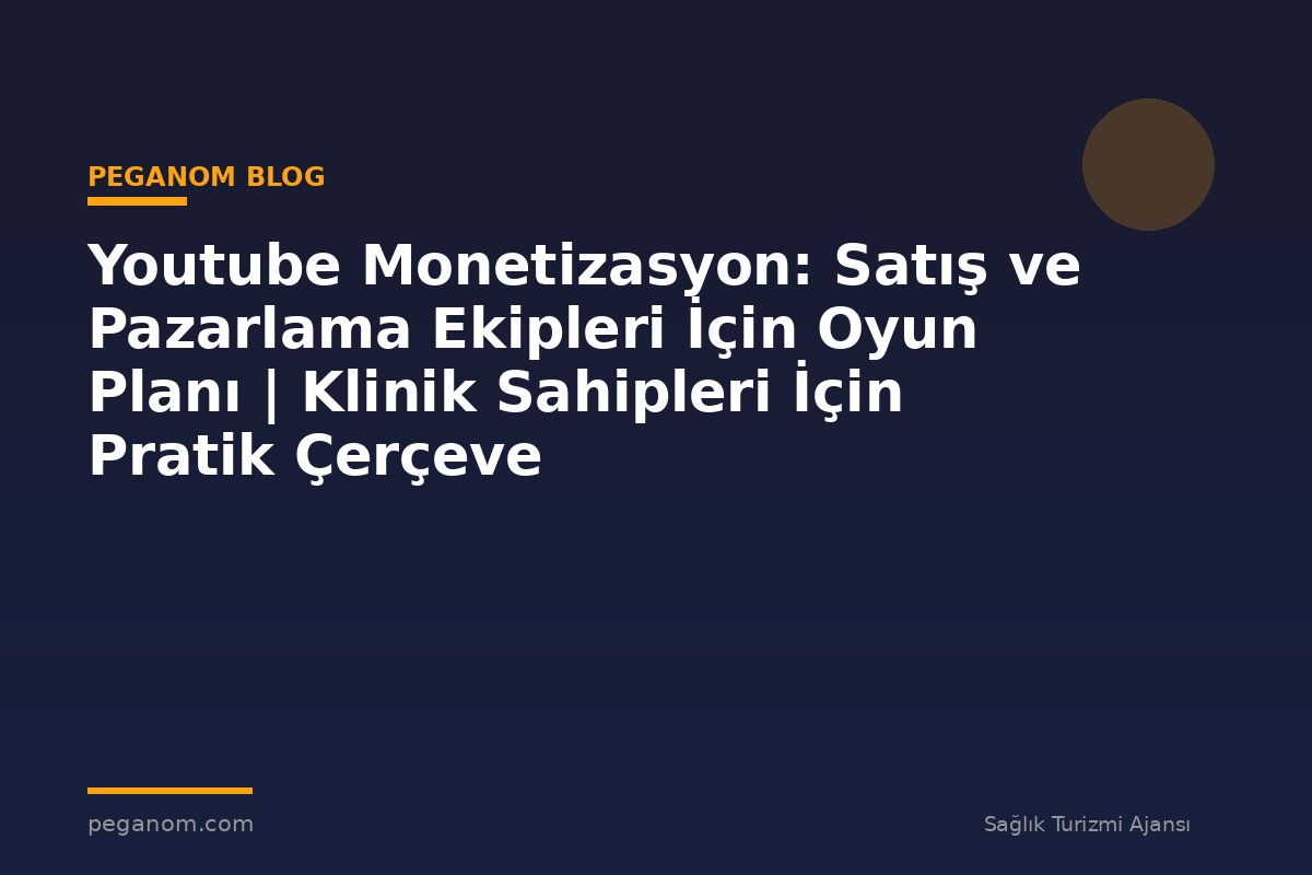 Youtube Monetizasyon: Satış ve Pazarlama Ekipleri İçin Oyun Planı | Klinik Sahipleri İçin Pratik Çerçeve
