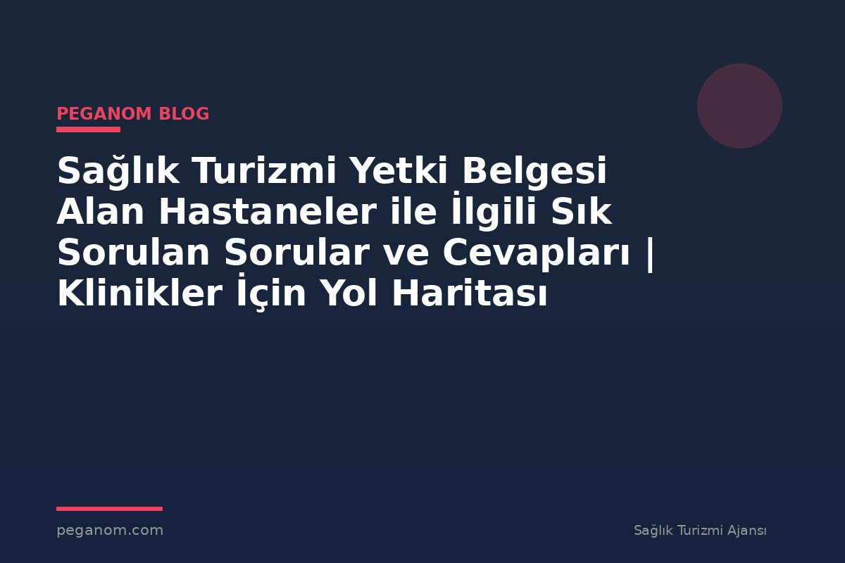 Sağlık Turizmi Yetki Belgesi Alan Hastaneler ile İlgili Sık Sorulan Sorular ve Cevapları | Klinikler İçin Yol Haritası