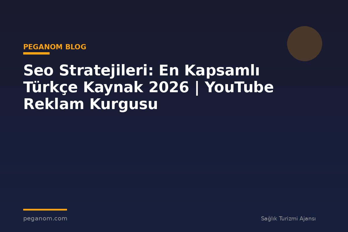 Seo Stratejileri: En Kapsamlı Türkçe Kaynak 2026 | YouTube Reklam Kurgusu