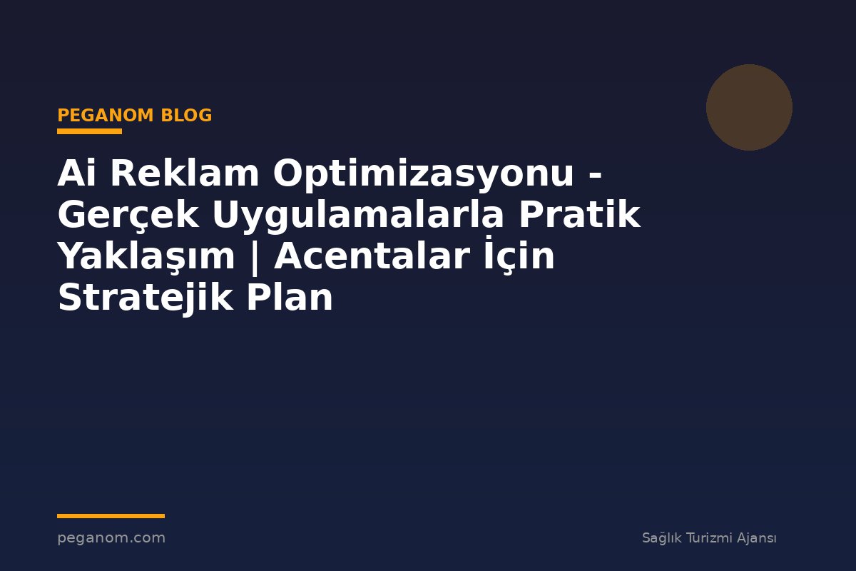 Ai Reklam Optimizasyonu - Gerçek Uygulamalarla Pratik Yaklaşım | Acentalar İçin Stratejik Plan
