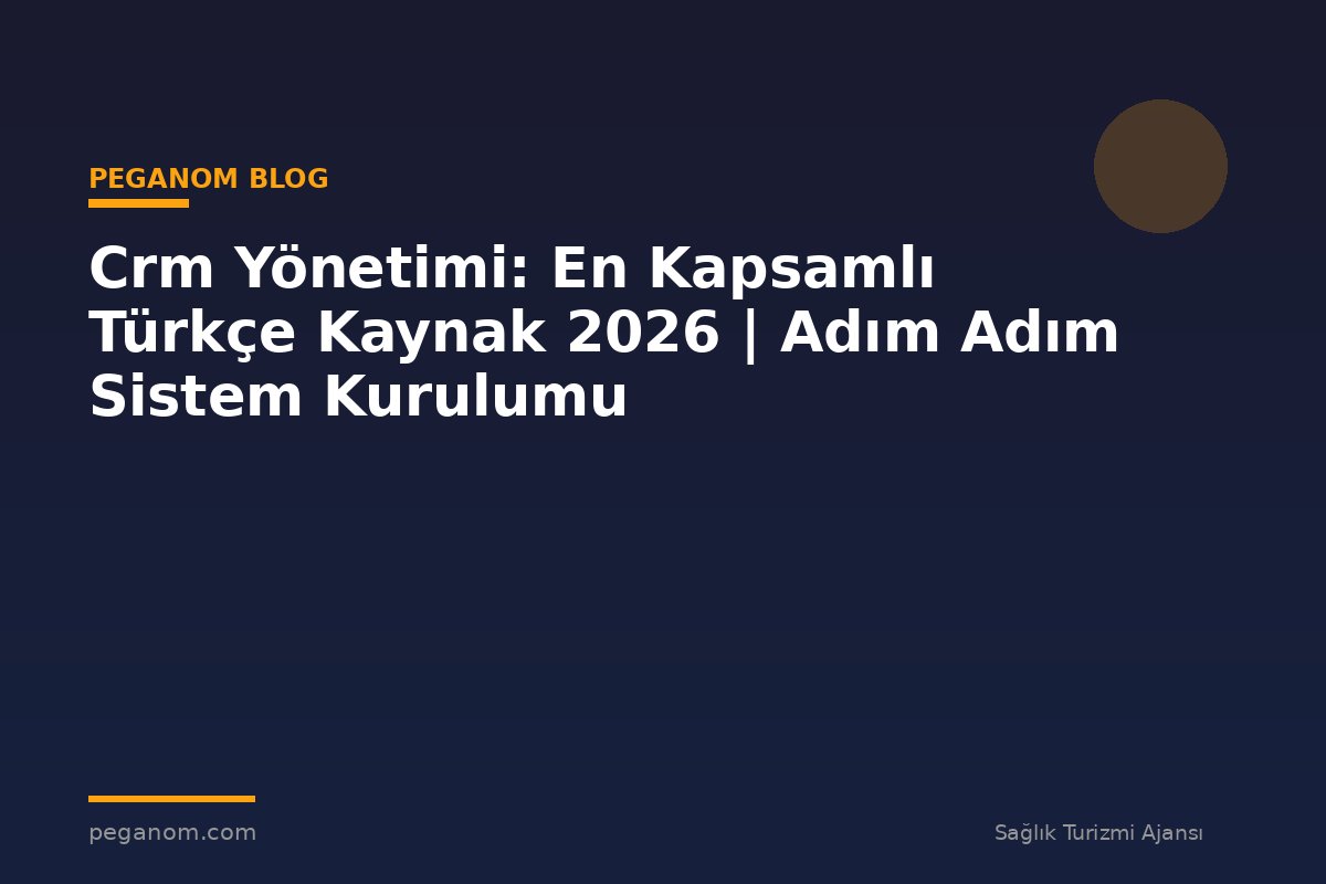 Crm Yönetimi: En Kapsamlı Türkçe Kaynak 2026 | Adım Adım Sistem Kurulumu