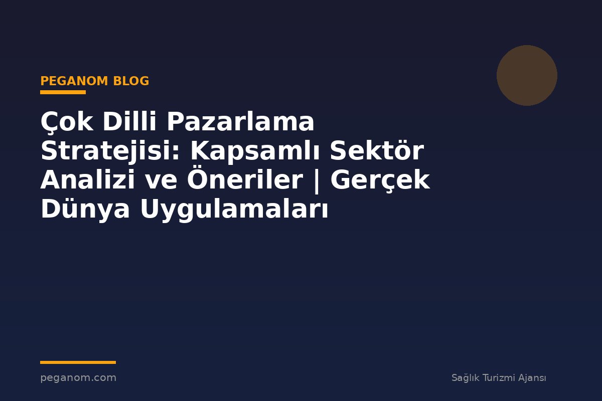 Çok Dilli Pazarlama Stratejisi: Kapsamlı Sektör Analizi ve Öneriler | Gerçek Dünya Uygulamaları