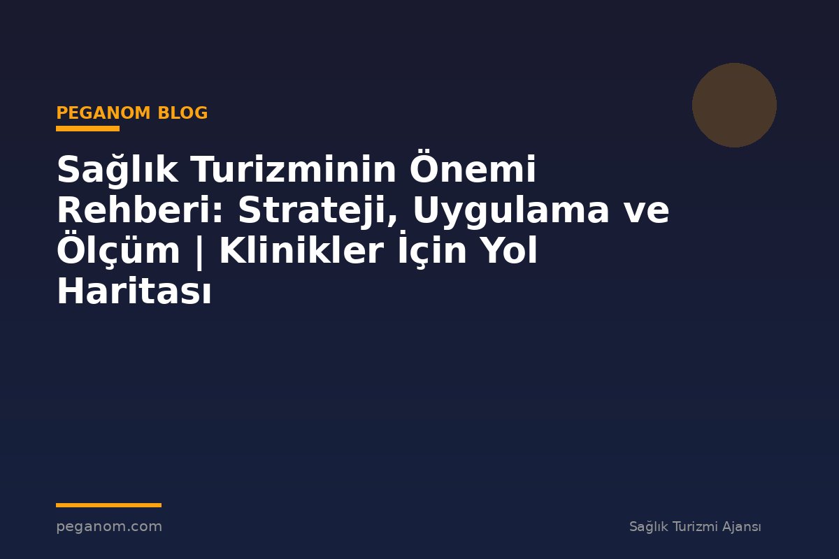 Sağlık Turizminin Önemi Rehberi: Strateji, Uygulama ve Ölçüm | Klinikler İçin Yol Haritası