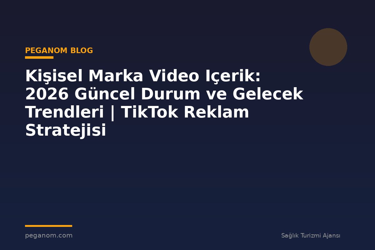 Kişisel Marka Video Içerik: 2026 Güncel Durum ve Gelecek Trendleri | TikTok Reklam Stratejisi