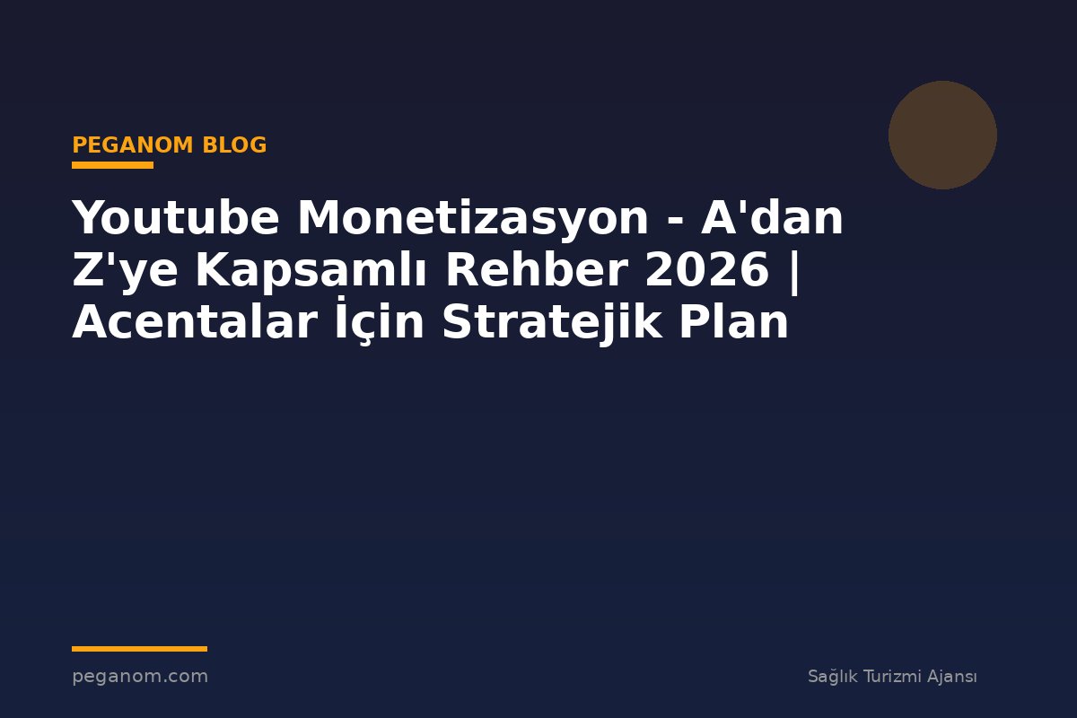 Youtube Monetizasyon - A'dan Z'ye Kapsamlı Rehber 2026 | Acentalar İçin Stratejik Plan
