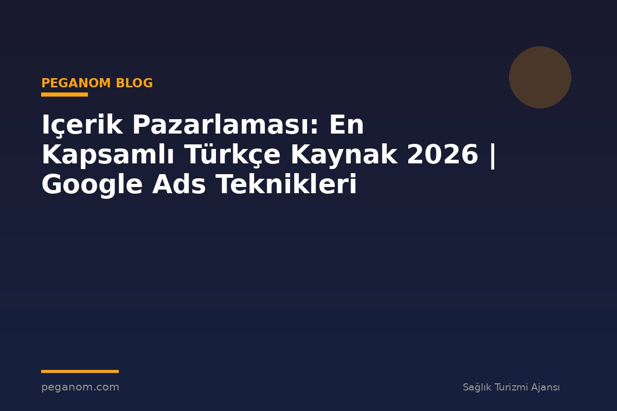 Içerik Pazarlaması: En Kapsamlı Türkçe Kaynak 2026 | Google Ads Teknikleri