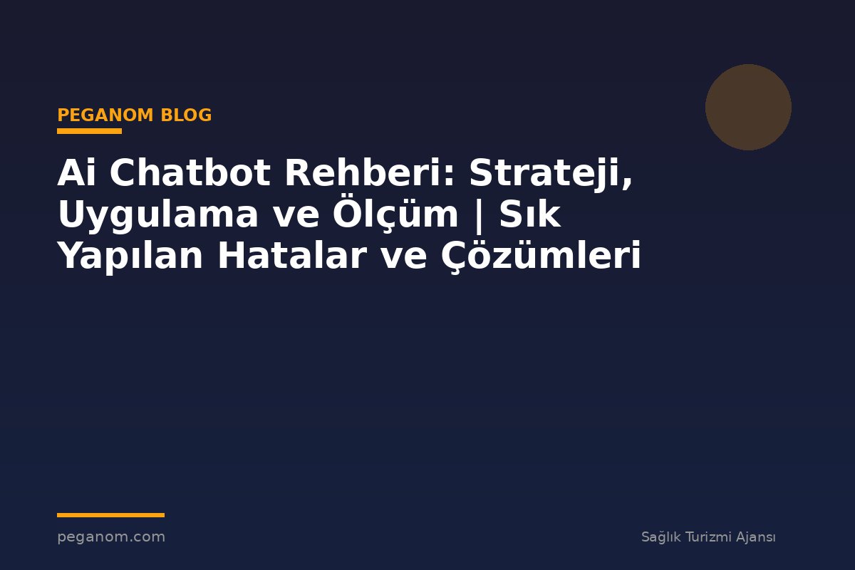 Ai Chatbot Rehberi: Strateji, Uygulama ve Ölçüm | Sık Yapılan Hatalar ve Çözümleri