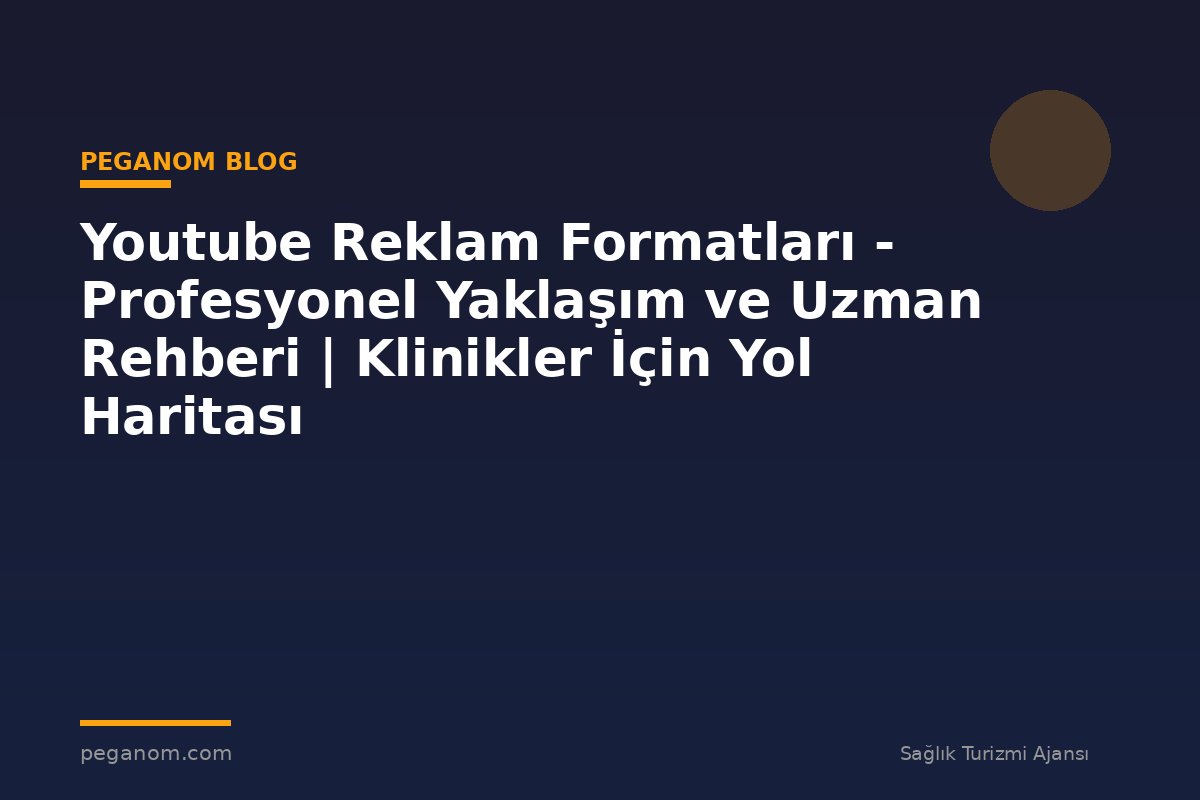 Youtube Reklam Formatları - Profesyonel Yaklaşım ve Uzman Rehberi | Klinikler İçin Yol Haritası