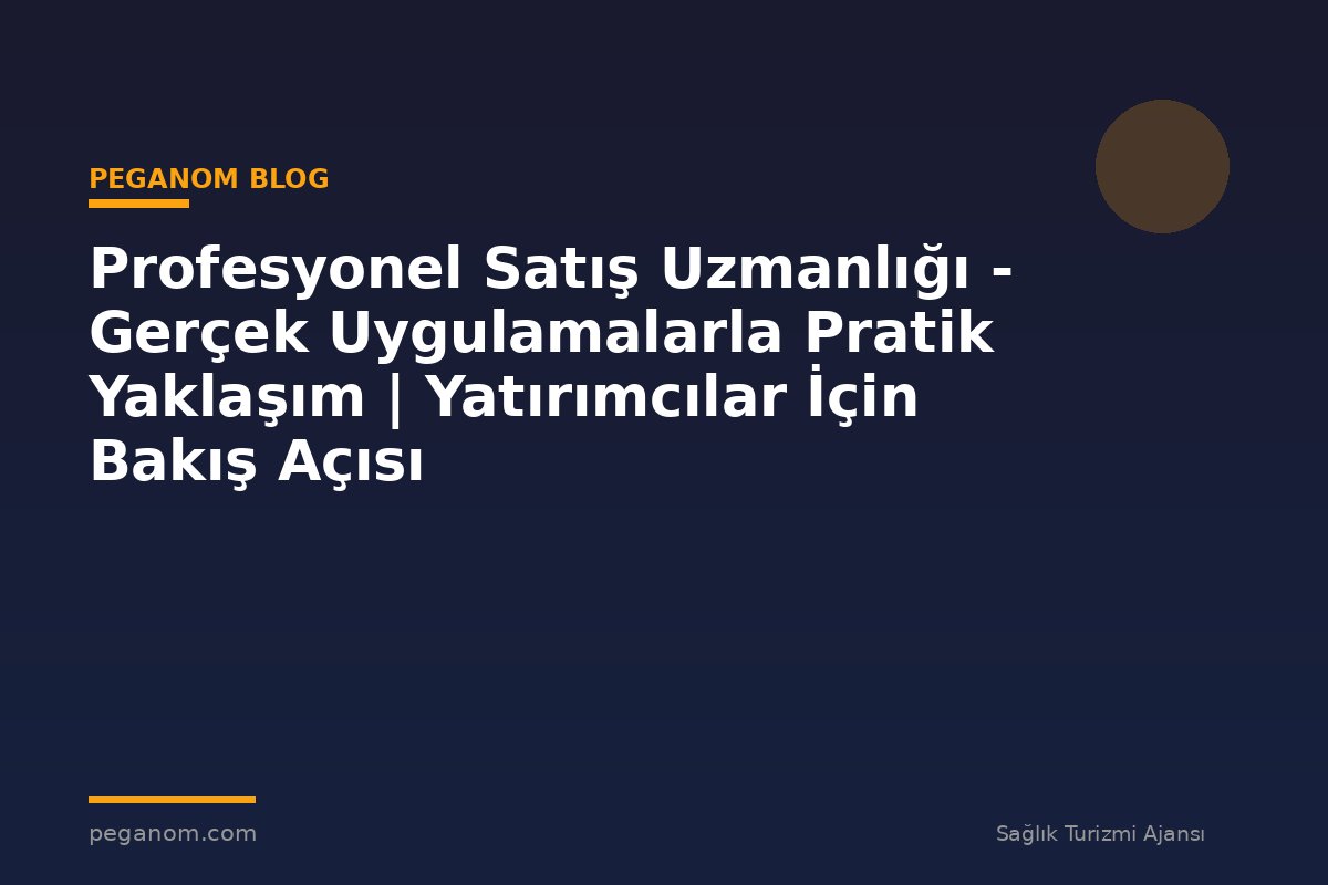 Profesyonel Satış Uzmanlığı - Gerçek Uygulamalarla Pratik Yaklaşım | Yatırımcılar İçin Bakış Açısı