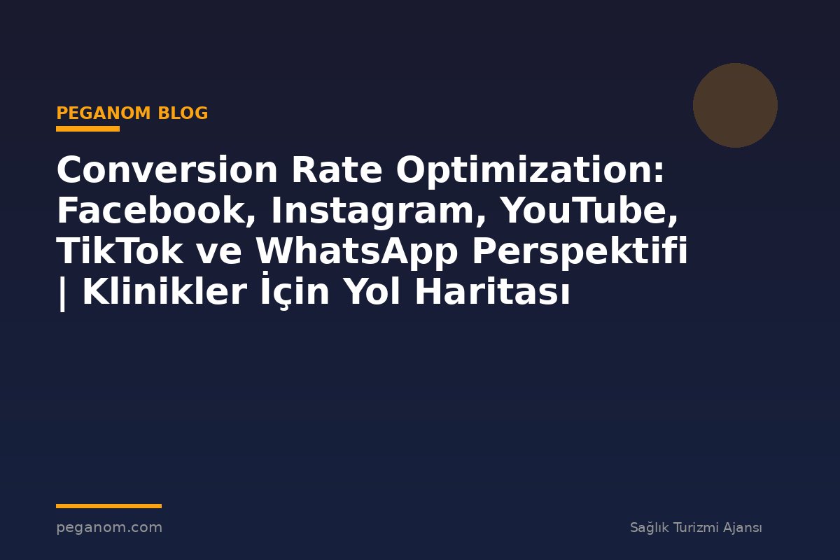 Conversion Rate Optimization: Facebook, Instagram, YouTube, TikTok ve WhatsApp Perspektifi | Klinikler İçin Yol Haritası