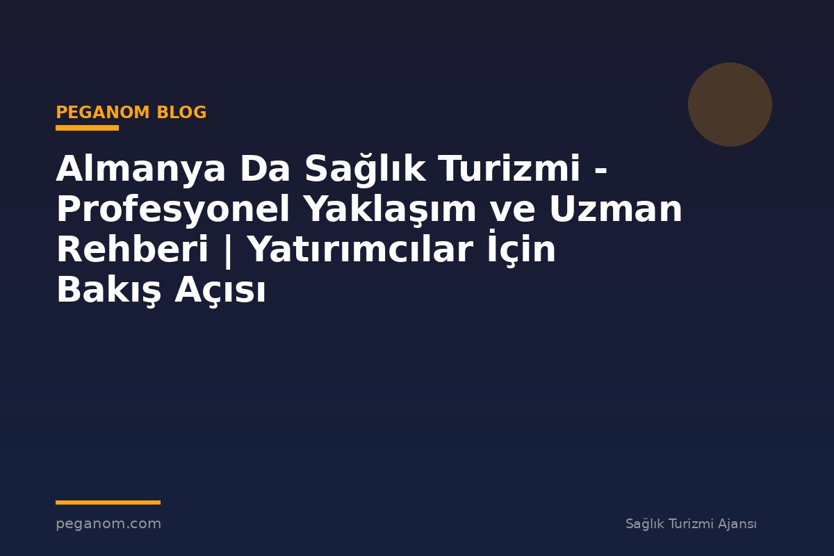 Almanya Da Sağlık Turizmi - Profesyonel Yaklaşım ve Uzman Rehberi | Yatırımcılar İçin Bakış Açısı