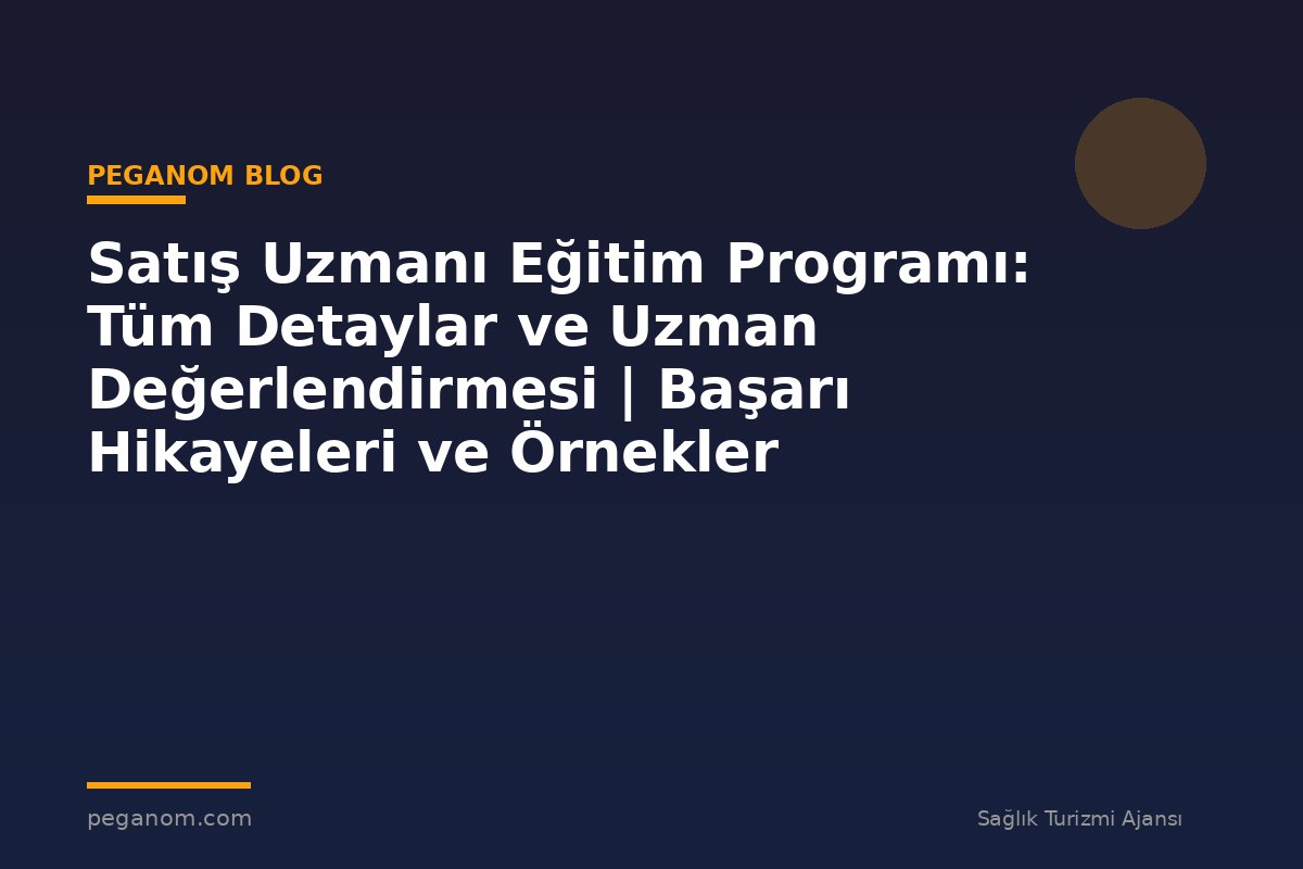 Satış Uzmanı Eğitim Programı: Tüm Detaylar ve Uzman Değerlendirmesi | Başarı Hikayeleri ve Örnekler