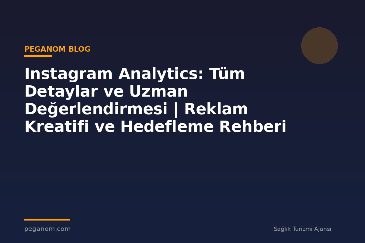 Instagram Analytics: Tüm Detaylar ve Uzman Değerlendirmesi | Reklam Kreatifi ve Hedefleme Rehberi