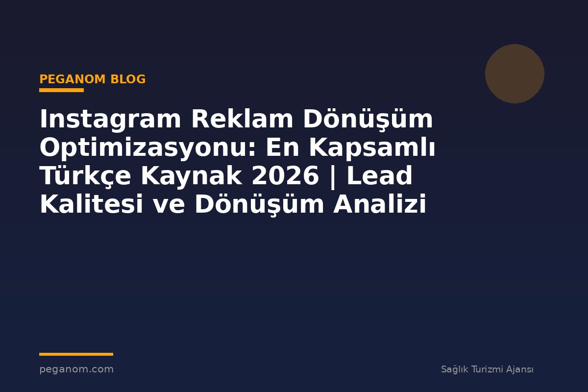 Instagram Reklam Dönüşüm Optimizasyonu: En Kapsamlı Türkçe Kaynak 2026 | Lead Kalitesi ve Dönüşüm Analizi