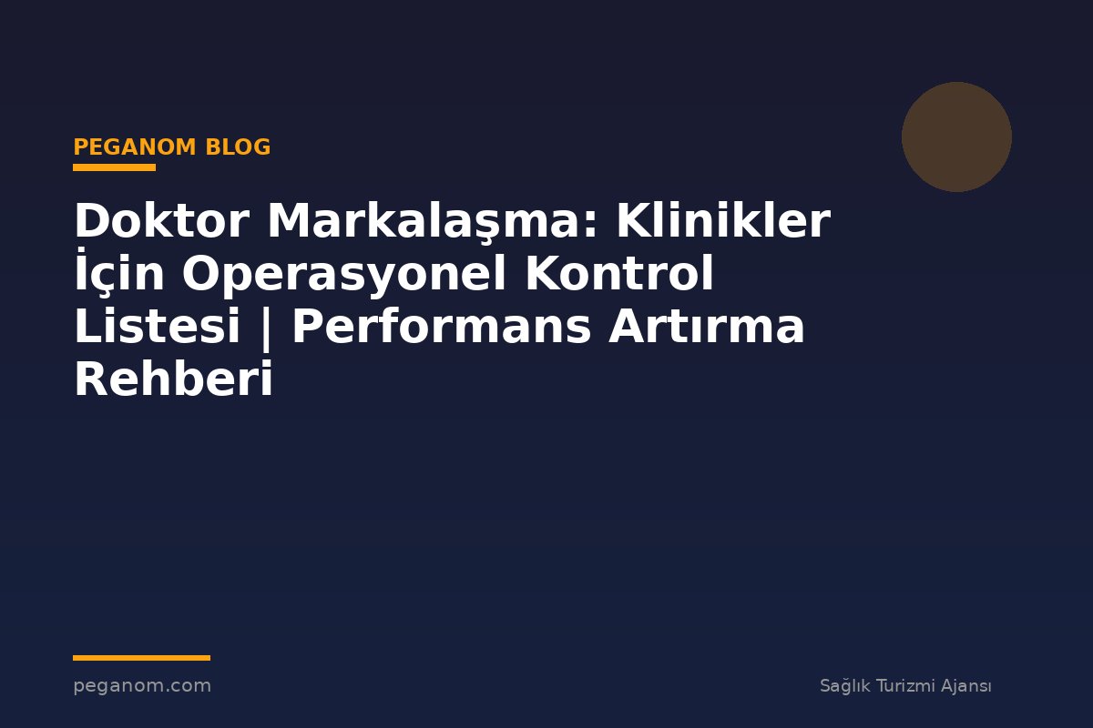 Doktor Markalaşma: Klinikler İçin Operasyonel Kontrol Listesi | Performans Artırma Rehberi