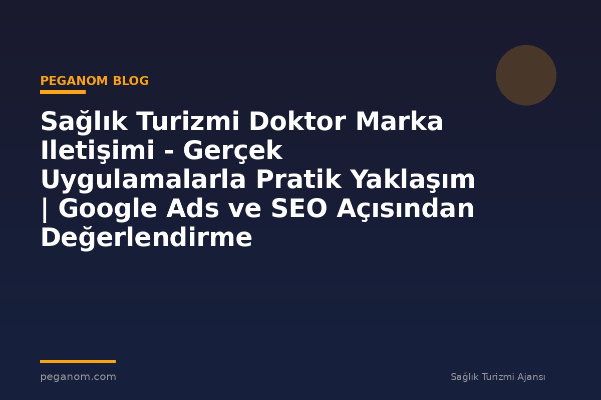 Sağlık Turizmi Doktor Marka Iletişimi - Gerçek Uygulamalarla Pratik Yaklaşım | Google Ads ve SEO Açısından Değerlendirme