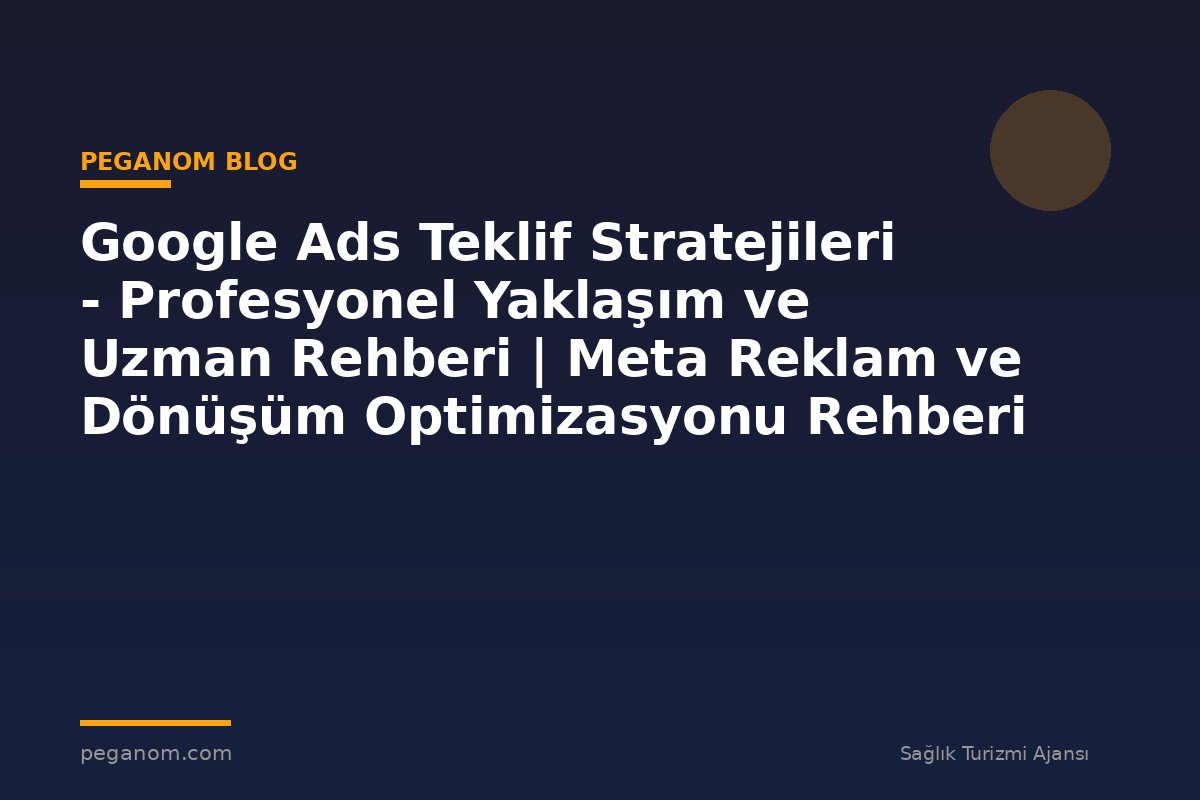 Google Ads Teklif Stratejileri - Profesyonel Yaklaşım ve Uzman Rehberi | Meta Reklam ve Dönüşüm Optimizasyonu Rehberi