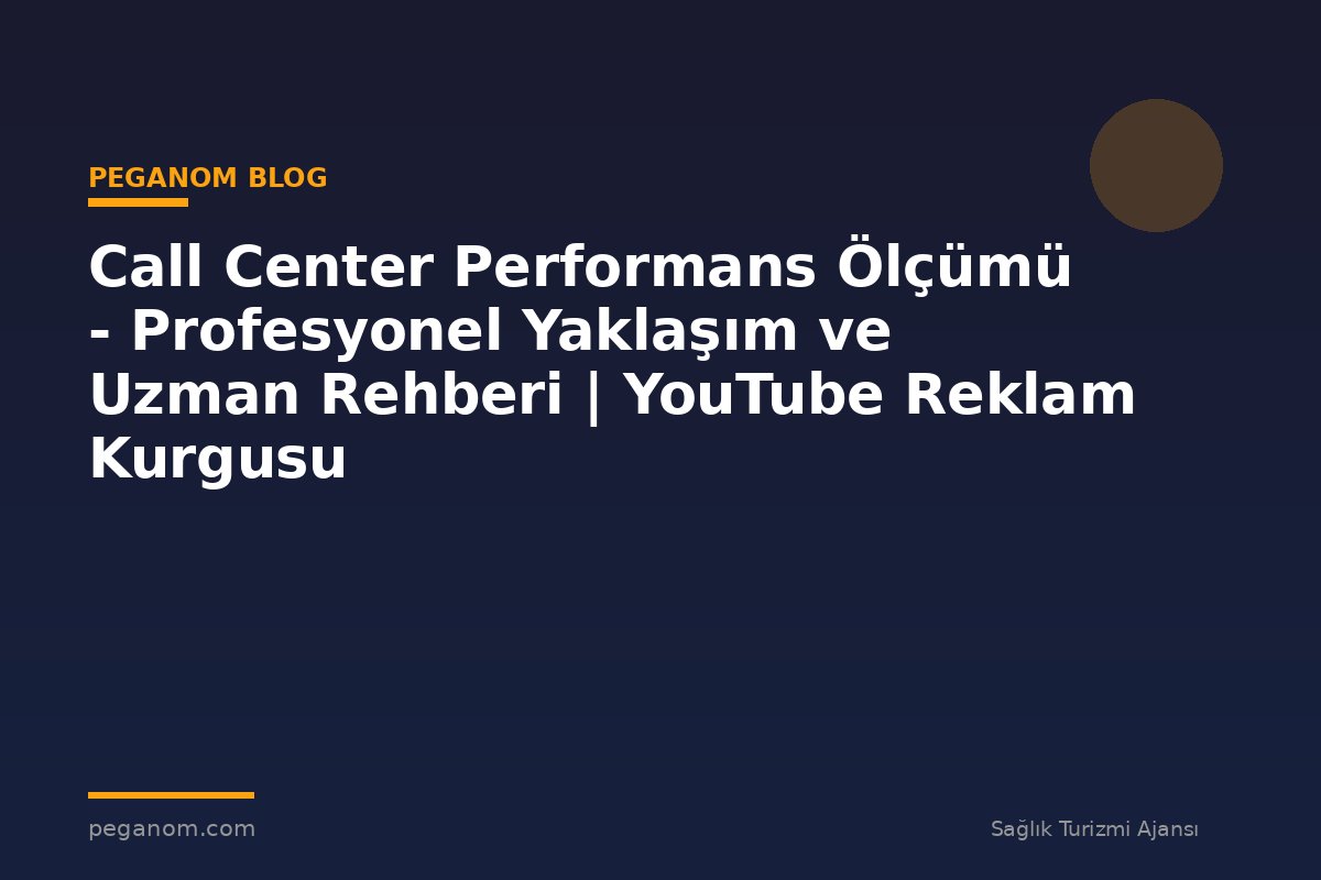 Call Center Performans Ölçümü - Profesyonel Yaklaşım ve Uzman Rehberi | YouTube Reklam Kurgusu