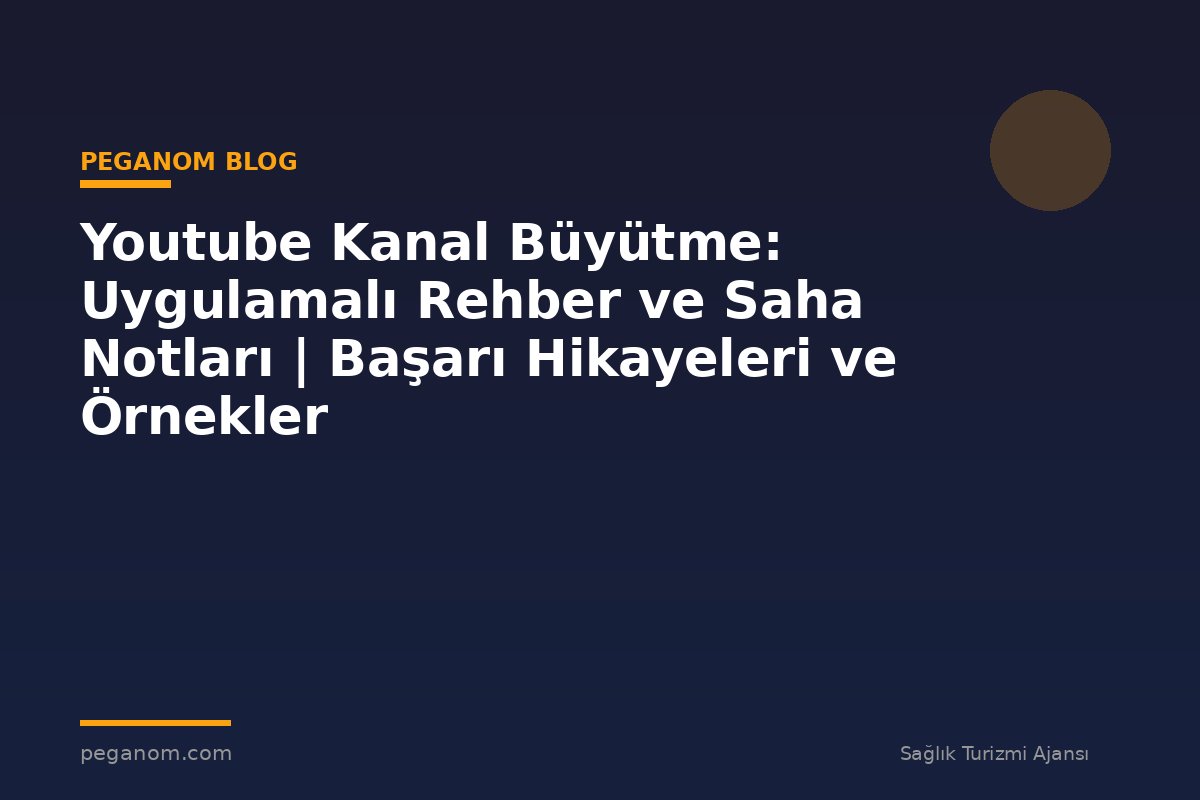 Youtube Kanal Büyütme: Uygulamalı Rehber ve Saha Notları | Başarı Hikayeleri ve Örnekler
