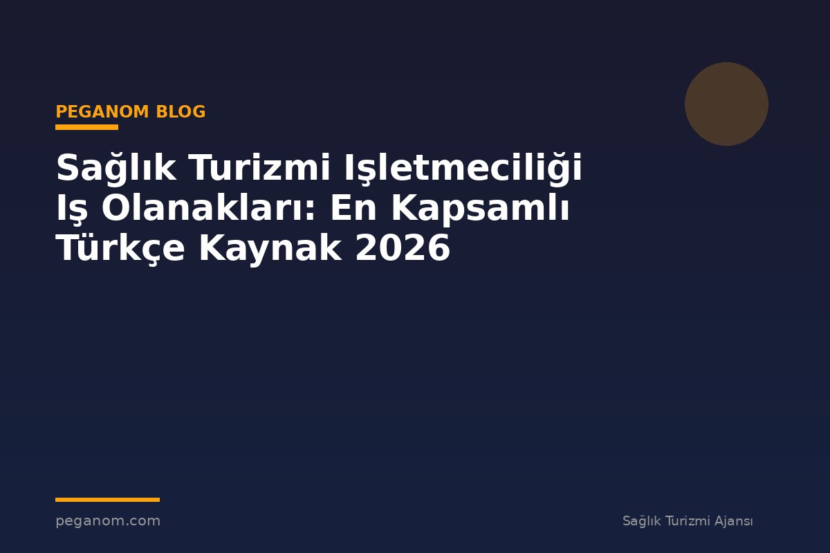 Sağlık Turizmi Işletmeciliği Iş Olanakları: En Kapsamlı Türkçe Kaynak 2026