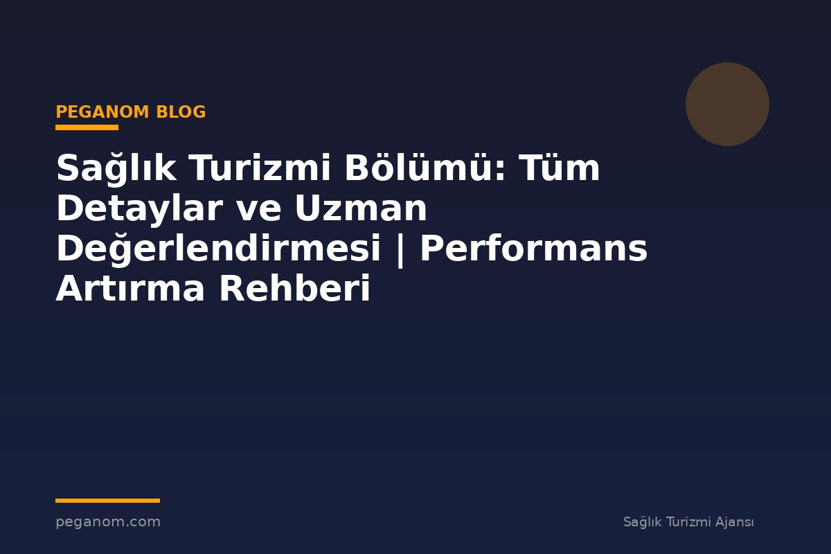 Sağlık Turizmi Bölümü: Tüm Detaylar ve Uzman Değerlendirmesi | Performans Artırma Rehberi