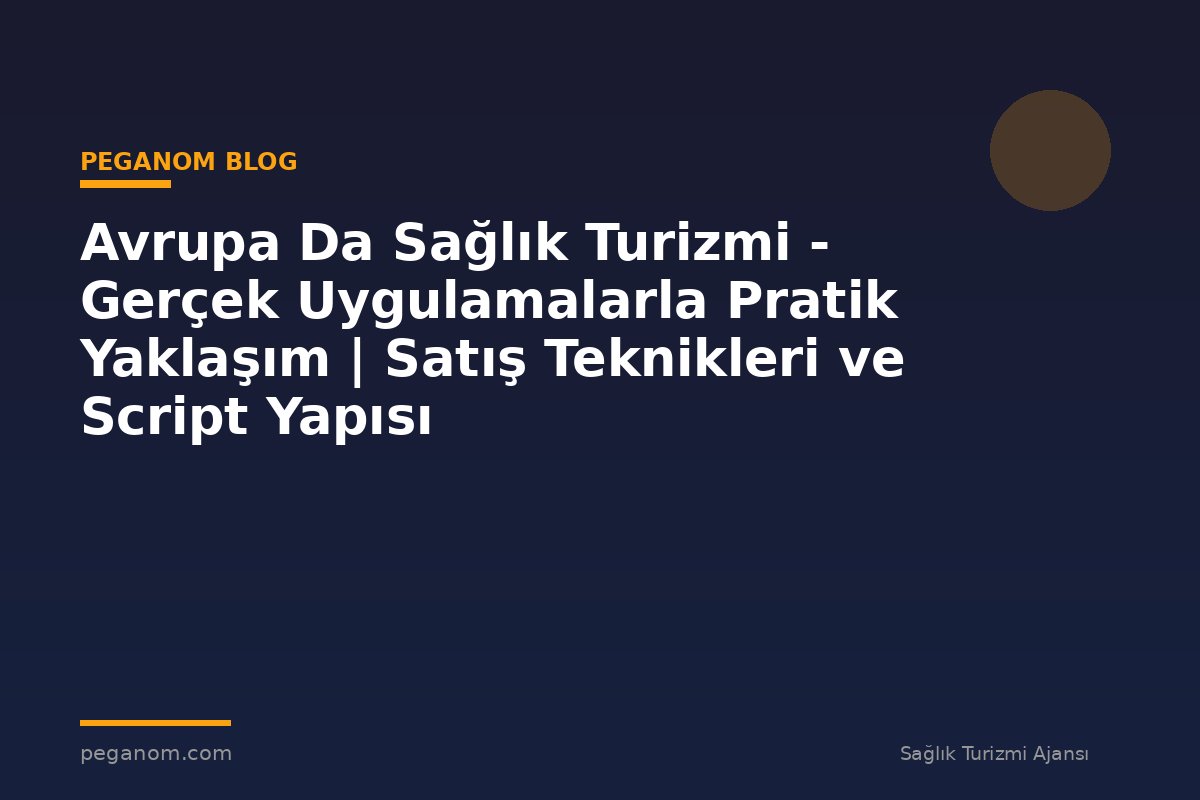 Avrupa Da Sağlık Turizmi - Gerçek Uygulamalarla Pratik Yaklaşım | Satış Teknikleri ve Script Yapısı