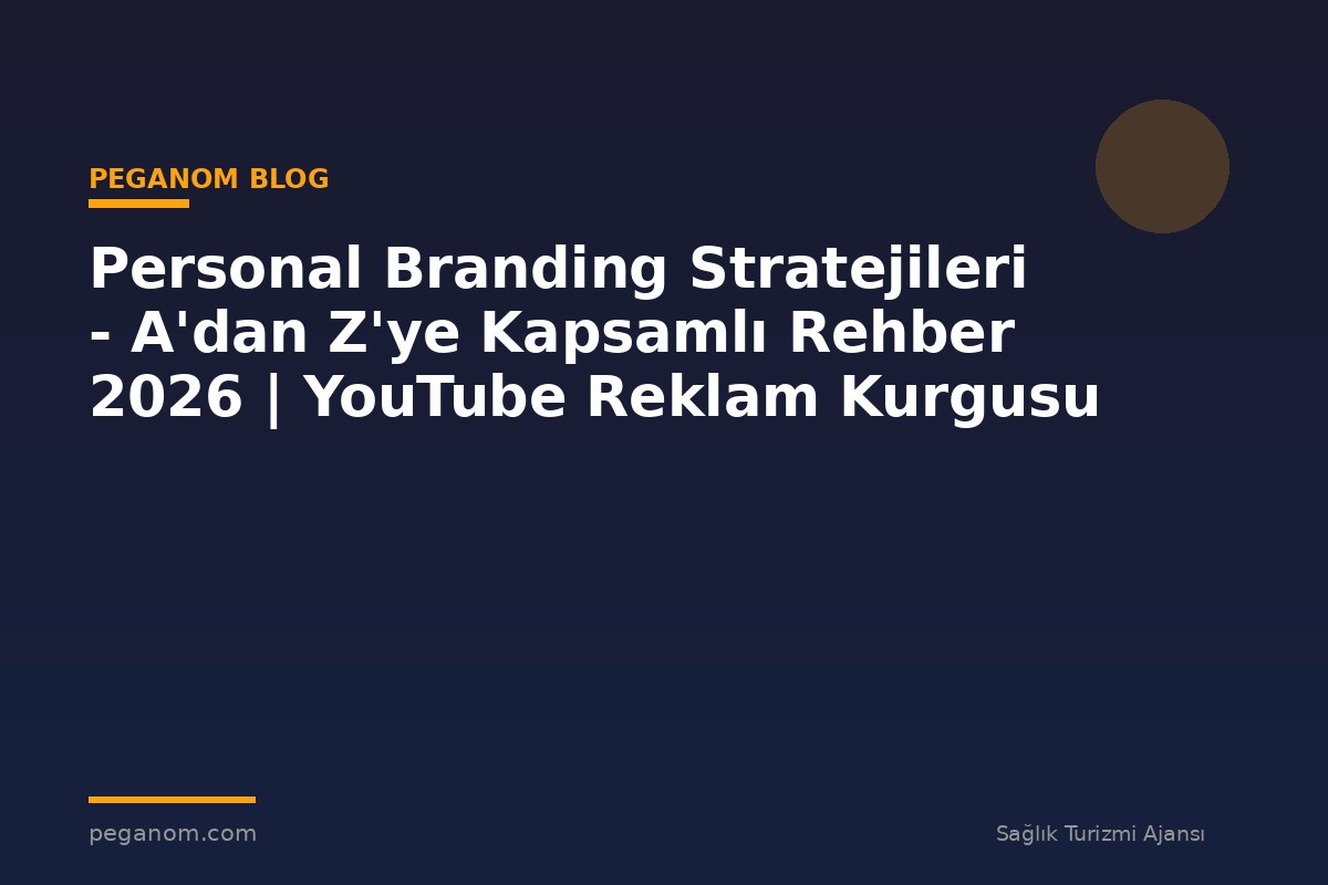 Personal Branding Stratejileri - A'dan Z'ye Kapsamlı Rehber 2026 | YouTube Reklam Kurgusu