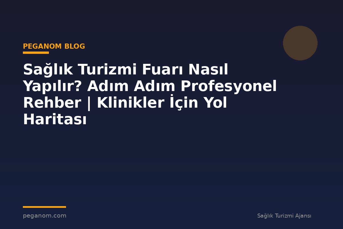 Sağlık Turizmi Fuarı Nasıl Yapılır? Adım Adım Profesyonel Rehber | Klinikler İçin Yol Haritası
