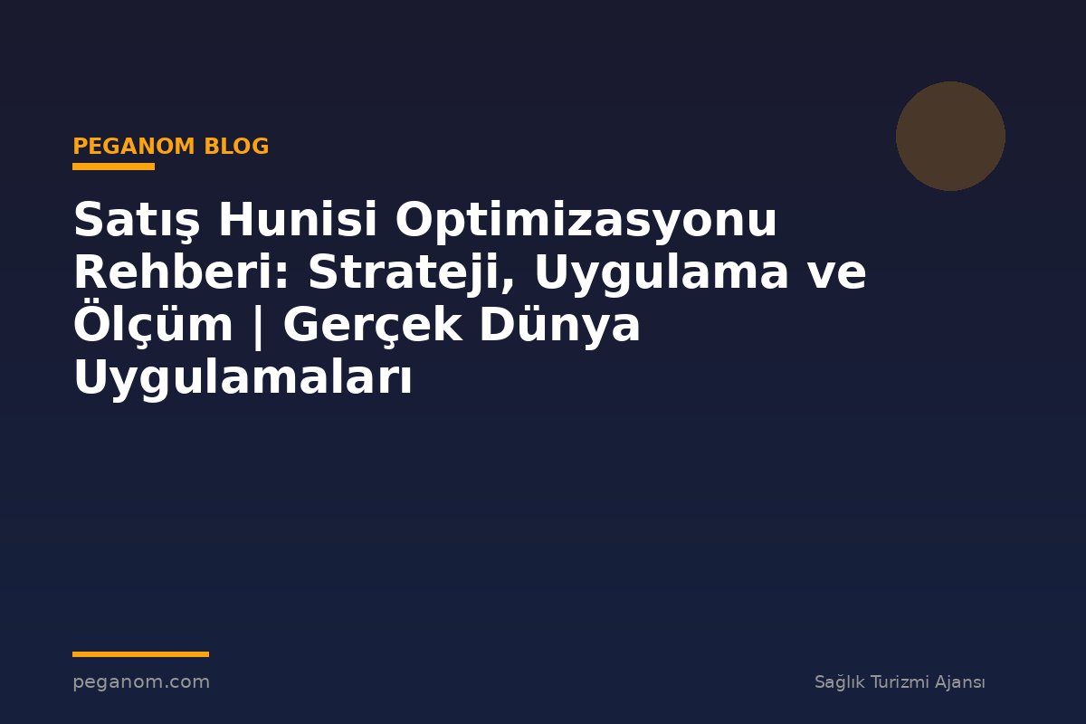 Satış Hunisi Optimizasyonu Rehberi: Strateji, Uygulama ve Ölçüm | Gerçek Dünya Uygulamaları