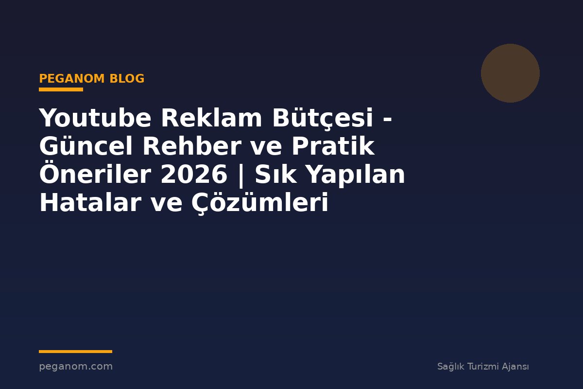 Youtube Reklam Bütçesi - Güncel Rehber ve Pratik Öneriler 2026 | Sık Yapılan Hatalar ve Çözümleri