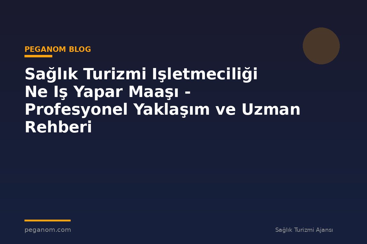 Sağlık Turizmi Işletmeciliği Ne Iş Yapar Maaşı - Profesyonel Yaklaşım ve Uzman Rehberi