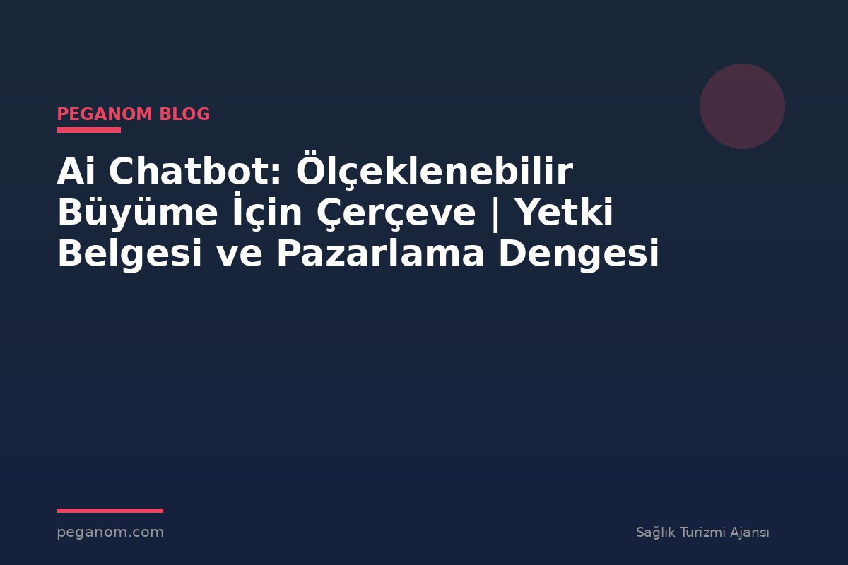 Ai Chatbot: Ölçeklenebilir Büyüme İçin Çerçeve | Yetki Belgesi ve Pazarlama Dengesi
