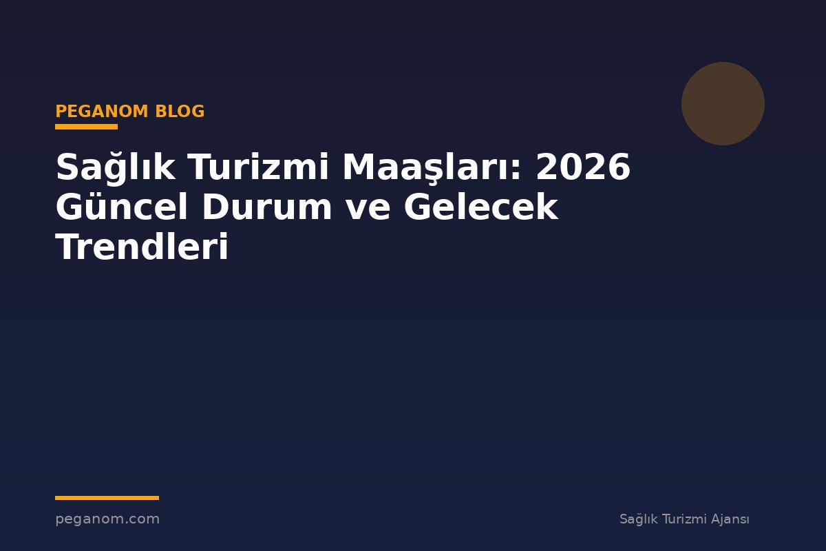 Sağlık Turizmi Maaşları: 2026 Güncel Durum ve Gelecek Trendleri
