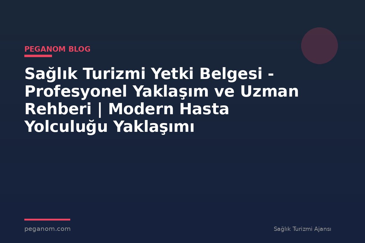 Sağlık Turizmi Yetki Belgesi - Profesyonel Yaklaşım ve Uzman Rehberi | Modern Hasta Yolculuğu Yaklaşımı