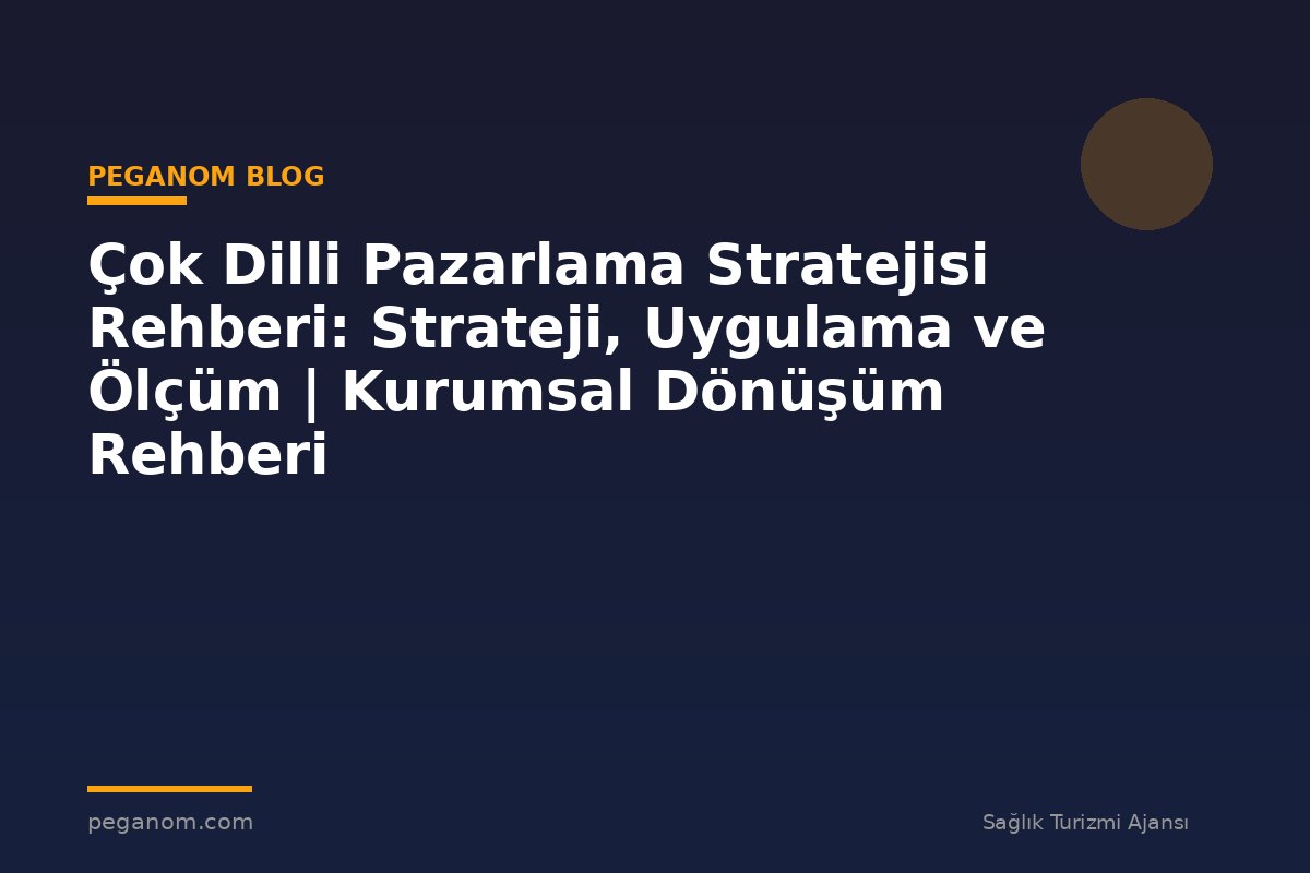 Çok Dilli Pazarlama Stratejisi Rehberi: Strateji, Uygulama ve Ölçüm | Kurumsal Dönüşüm Rehberi