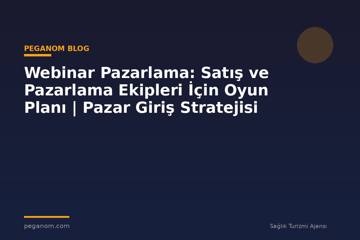 Webinar Pazarlama: Satış ve Pazarlama Ekipleri İçin Oyun Planı | Pazar Giriş Stratejisi