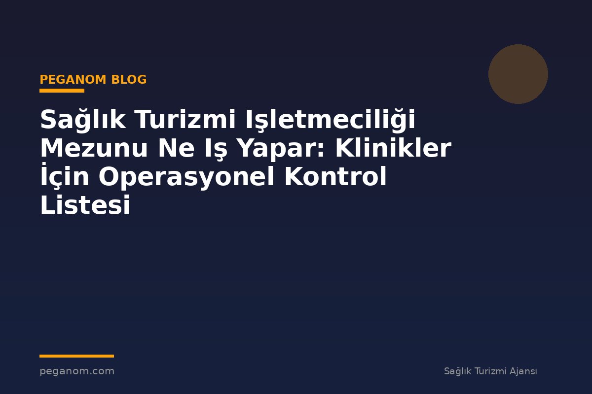 Sağlık Turizmi Işletmeciliği Mezunu Ne Iş Yapar: Klinikler İçin Operasyonel Kontrol Listesi