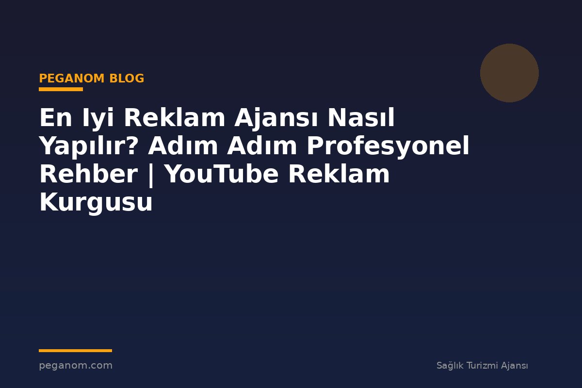 En Iyi Reklam Ajansı Nasıl Yapılır? Adım Adım Profesyonel Rehber | YouTube Reklam Kurgusu