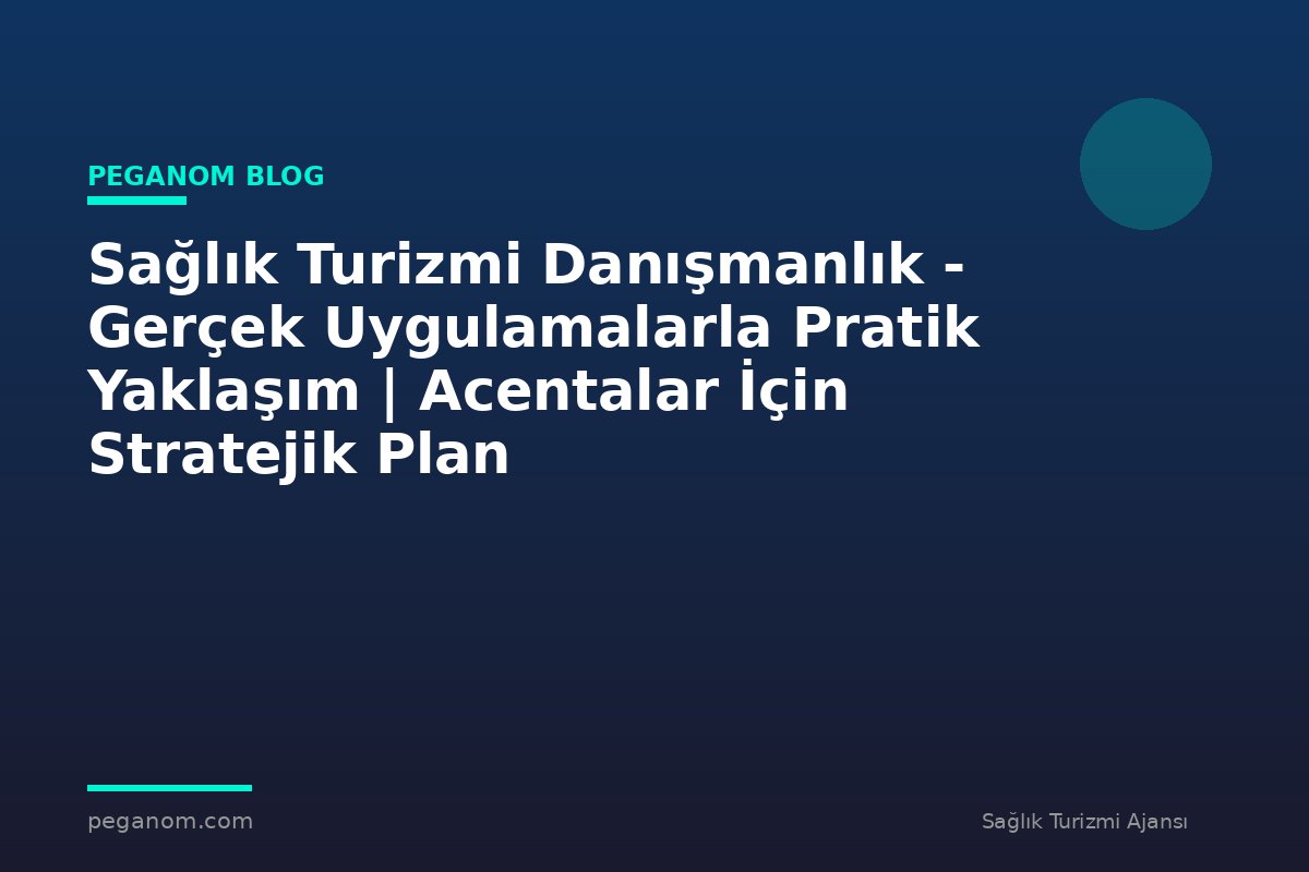 Sağlık Turizmi Danışmanlık - Gerçek Uygulamalarla Pratik Yaklaşım | Acentalar İçin Stratejik Plan