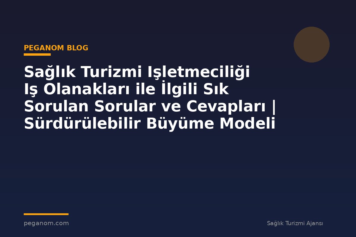 Sağlık Turizmi Işletmeciliği Iş Olanakları ile İlgili Sık Sorulan Sorular ve Cevapları | Sürdürülebilir Büyüme Modeli
