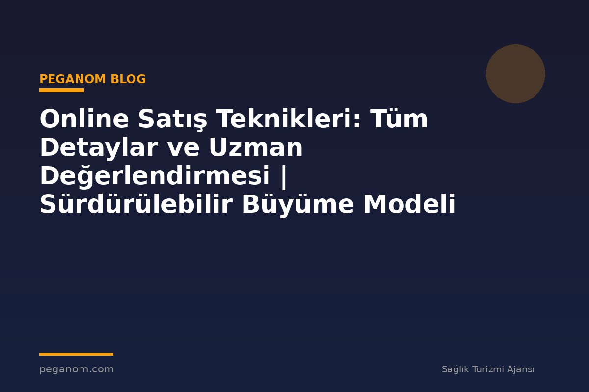 Online Satış Teknikleri: Tüm Detaylar ve Uzman Değerlendirmesi | Sürdürülebilir Büyüme Modeli
