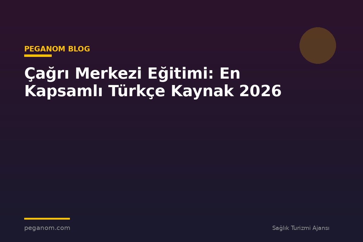 Çağrı Merkezi Eğitimi: En Kapsamlı Türkçe Kaynak 2026