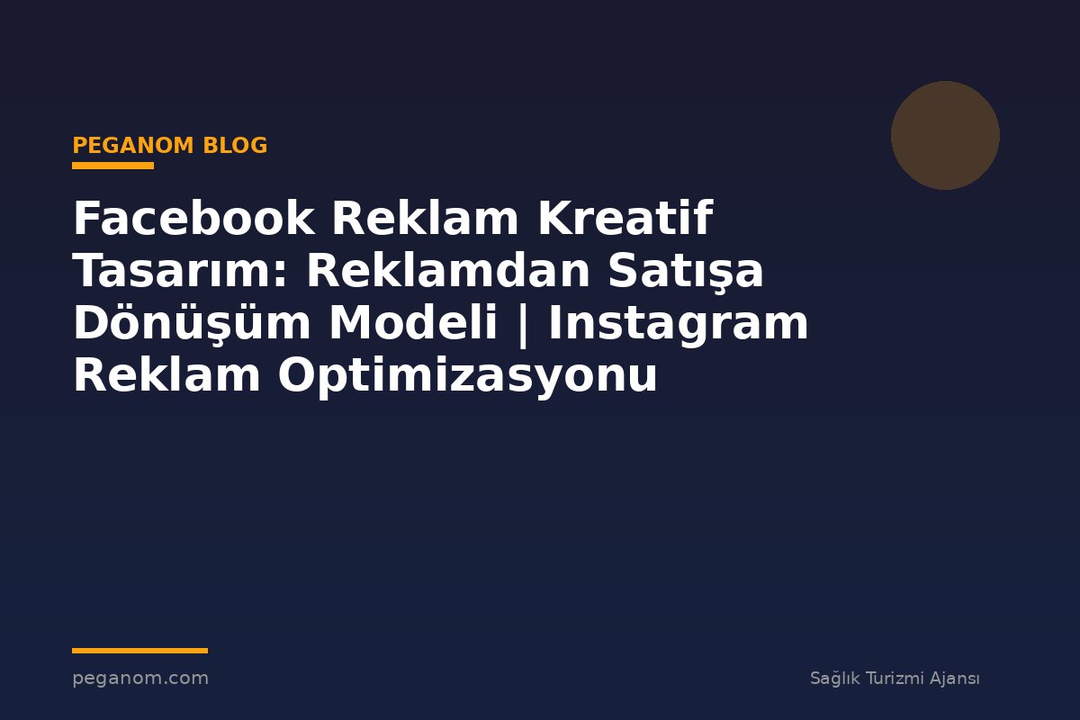 Facebook Reklam Kreatif Tasarım: Reklamdan Satışa Dönüşüm Modeli | Instagram Reklam Optimizasyonu