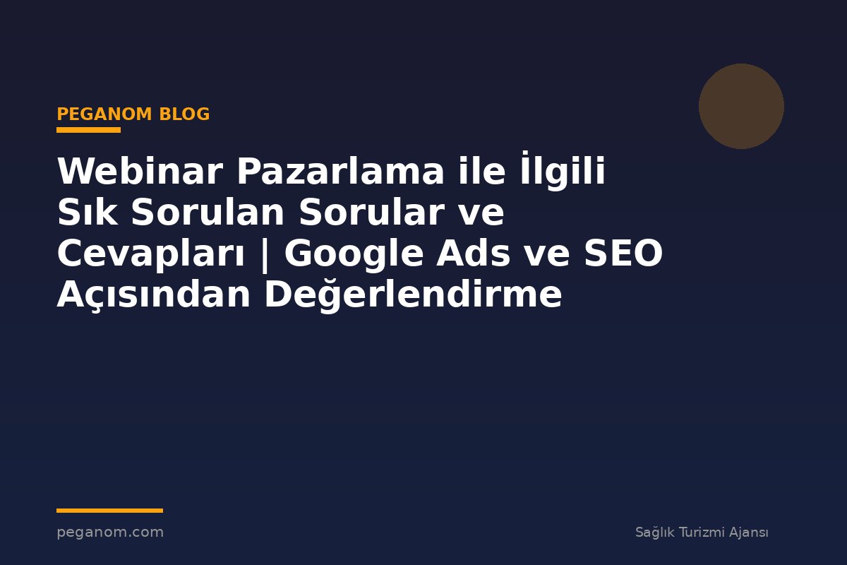 Webinar Pazarlama ile İlgili Sık Sorulan Sorular ve Cevapları | Google Ads ve SEO Açısından Değerlendirme