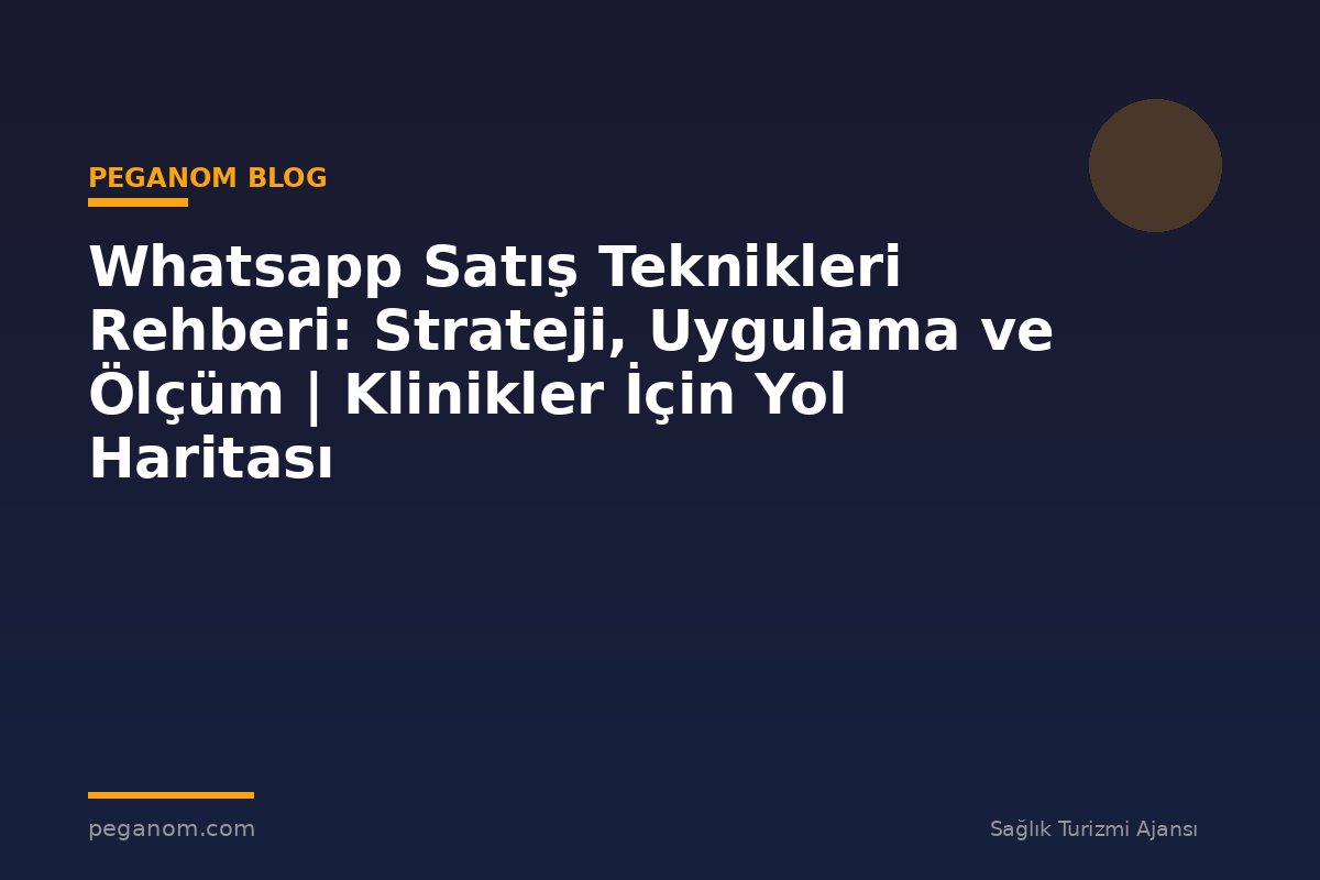 Whatsapp Satış Teknikleri Rehberi: Strateji, Uygulama ve Ölçüm | Klinikler İçin Yol Haritası