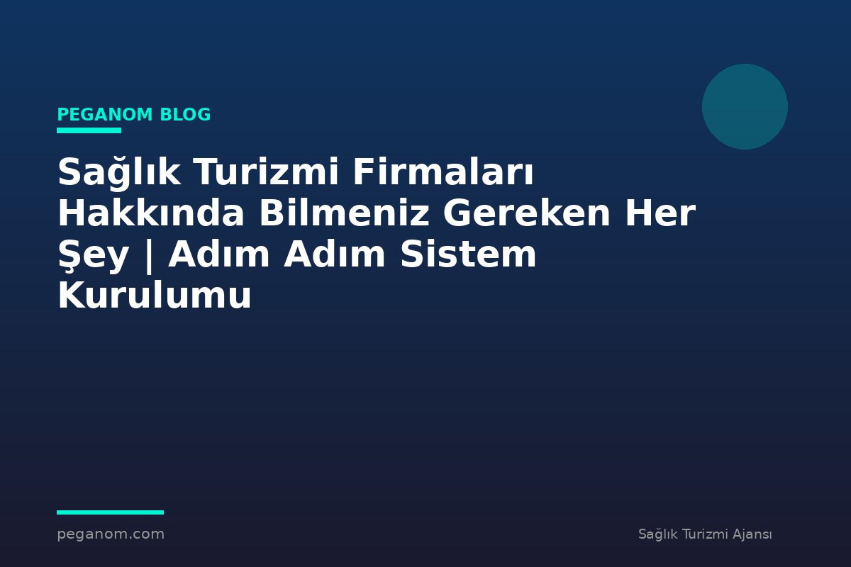 Sağlık Turizmi Firmaları Hakkında Bilmeniz Gereken Her Şey | Adım Adım Sistem Kurulumu