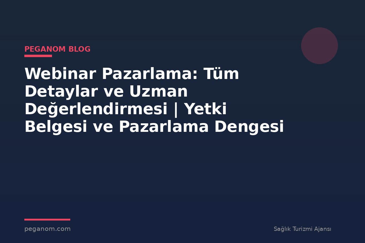 Webinar Pazarlama: Tüm Detaylar ve Uzman Değerlendirmesi | Yetki Belgesi ve Pazarlama Dengesi